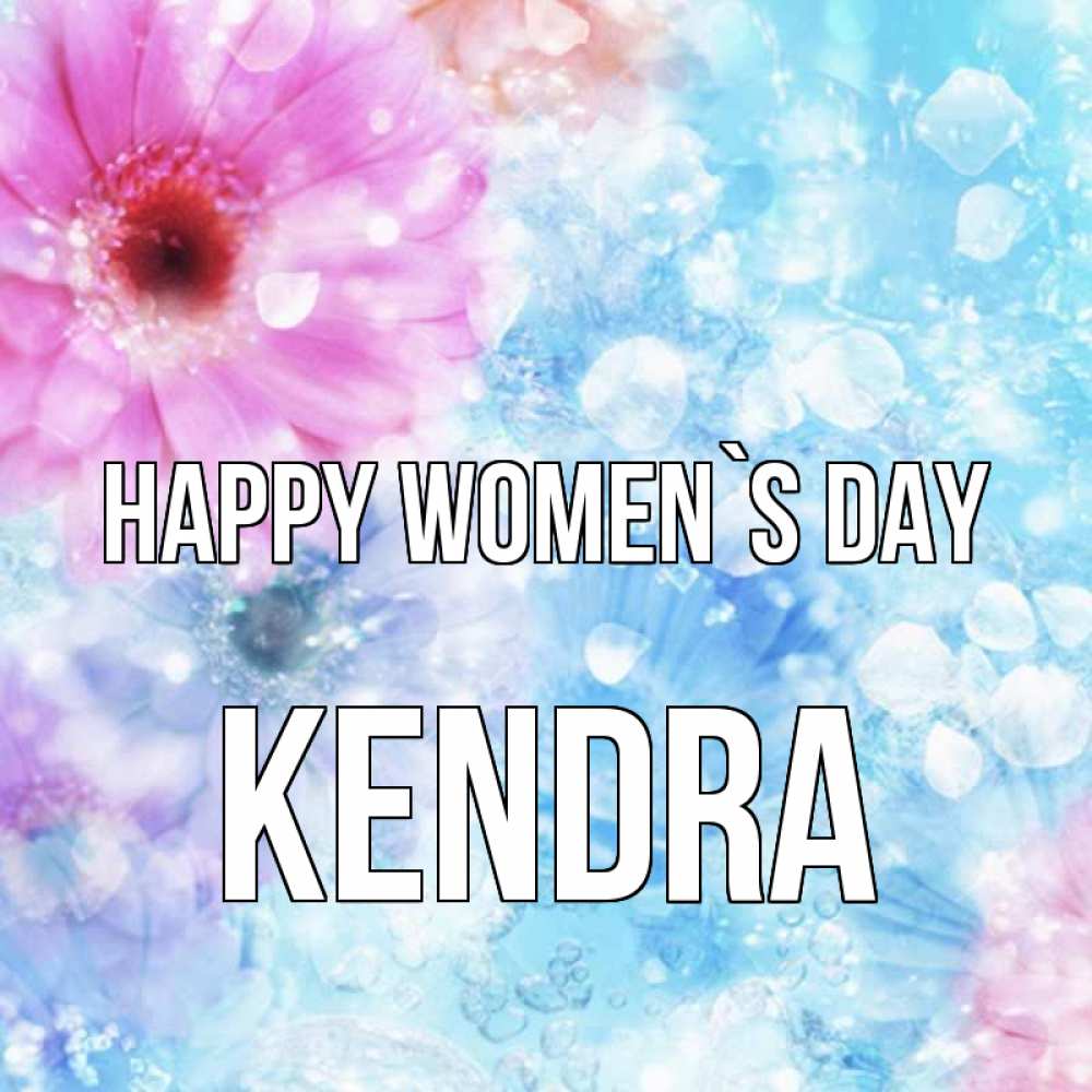 Greetings card с именем, Kendra happy women`s day цветы Greetings with text for free download 